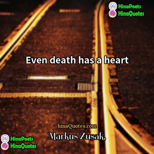 Markus Zusak Quotes | Even death has a heart.
  